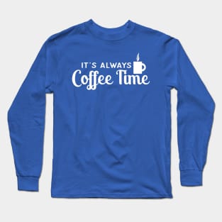 IT'S ALWAYS COFFEE TIME Long Sleeve T-Shirt